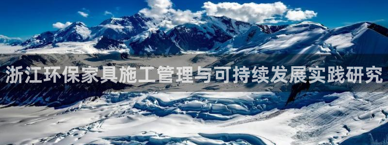 杏宇平台官网下载：浙江环保家具施工管理与可持续发展实践研究